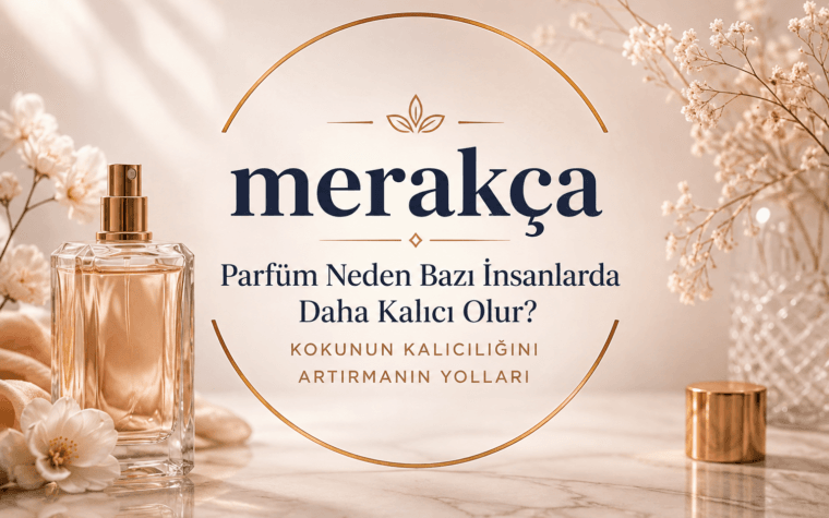 Parfüm Neden Bazı İnsanlarda Daha Kalıcı Olur? Ten, Cilt ve Koku Bilimi