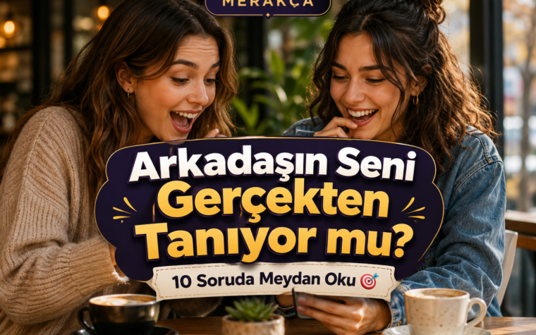 Arkadaşın Seni Gerçekten Tanıyor mu? 10 Soruda Meydan Oku 🎯