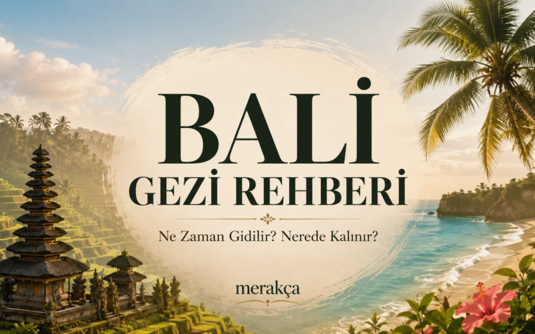 Bali Gezi Rehberi: Kaç Gün Kalınır, Ne Zaman Gidilir, Nerede Kalınır?