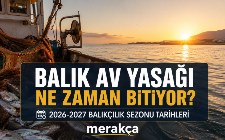 Balık Av Yasağı Ne Zaman Bitiyor? 2026-2027 Balıkçılık Sezonu Tarihleri