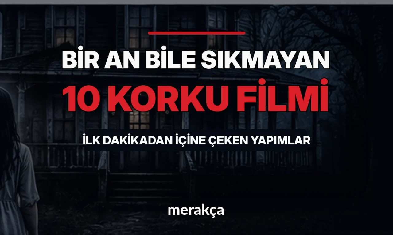 Bir An Bile Sıkmayan 10 Korku Filmi: İlk Dakikadan İçine Çeken Yapımlar