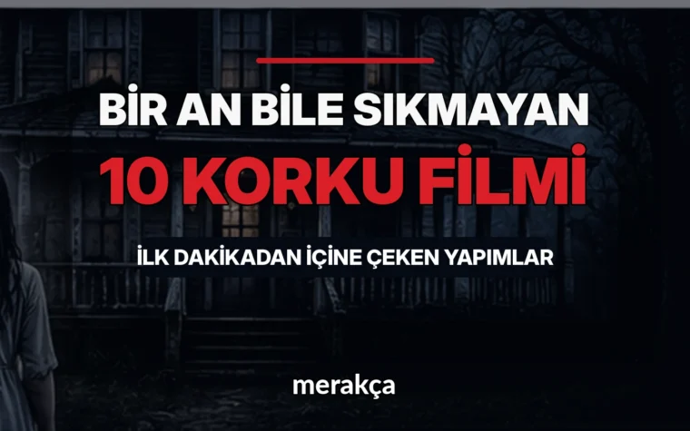 Bir An Bile Sıkmayan 10 Korku Filmi: İlk Dakikadan İçine Çeken Yapımlar