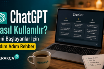 ChatGPT Nasıl Kullanılır? Yeni Başlayanlar İçin Adım Adım Rehber
