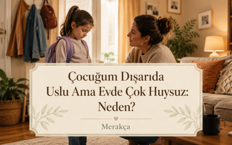 Çocuğum Dışarıda Uslu Ama Evde Çok Huysuz: Neden?