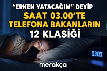 “Erken Yatacağım” Deyip Saat 03.00’te Telefona Bakanların 12 Klasiği