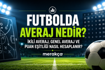 Futbolda Averaj Nedir? İkili Averaj, Genel Averaj ve Puan Eşitliği Nasıl Hesaplanır?