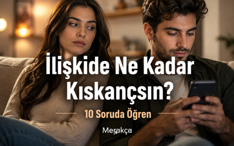 İlişkide Ne Kadar Kıskançsın? 10 Soruda Öğren 👀