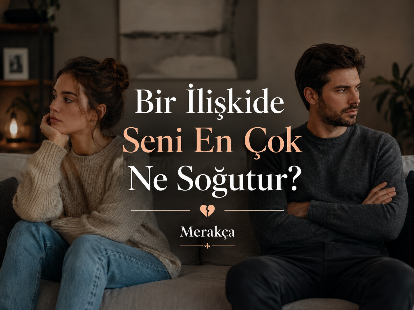 Bir İlişkide Seni En Çok Ne Soğutur? 10 Soruda Öğren