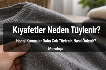Kıyafetler Neden Tüylenir? Hangi Kumaşlar Daha Çok Tüylenir, Nasıl Önlenir?