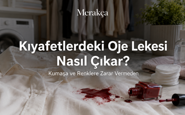 Kıyafetlerdeki Oje Lekesi Nasıl Çıkar? Kumaşa ve Renklere Zarar Vermeden Çıkarma Yolları