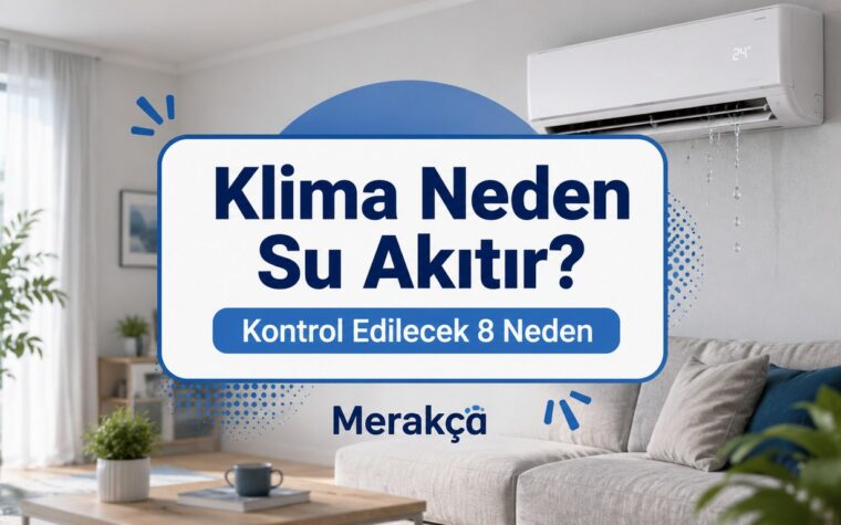 Klima Neden Su Akıtır? Servis Çağırmadan Önce Kontrol Edilecek 8 Neden
