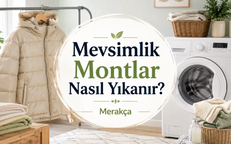 Mevsimlik Montlar Nasıl Yıkanır? Kumaşa Göre Doğru Temizlik Rehberi