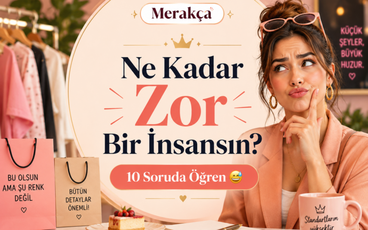 Ne Kadar Zor Bir İnsansın? 10 Soruda Öğren 😅