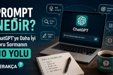 Prompt Nedir? ChatGPT’ye Daha İyi Soru Sormanın 10 Yolu