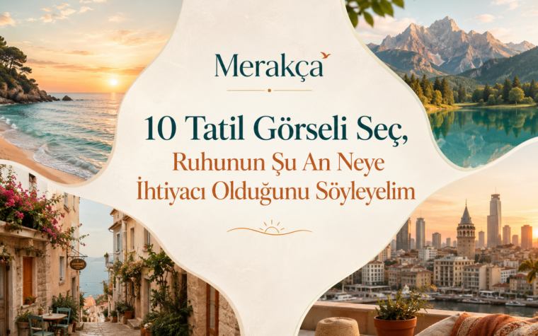10 Tatil Görseli Seç, Ruhunun Şu An Neye İhtiyacı Olduğunu Söyleyelim 🌴