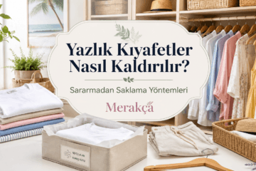 Yazlık Kıyafetler Nasıl Kaldırılır? Sararmadan Saklama Yöntemleri