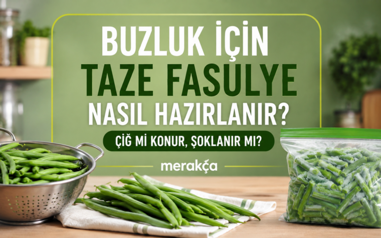 Buzluk İçin Taze Fasulye Nasıl Hazırlanır? Çiğ mi Konur, Şoklanır mı?