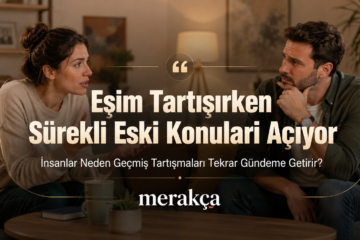 Eşim Tartışırken Sürekli Eski Konuları Açıyor: İnsanlar Neden Geçmiş Tartışmaları Tekrar Gündeme Getirir?
