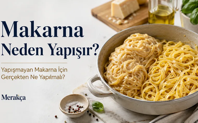 Makarna Neden Yapışır? Yapışmayan Makarna İçin Gerçekten Ne Yapılmalı?